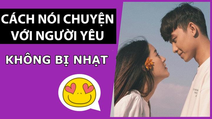 Cách Nói Chuyện Với Người Yêu Không Bị Nhạt Cực Thú Vị And Hấp Dẫn