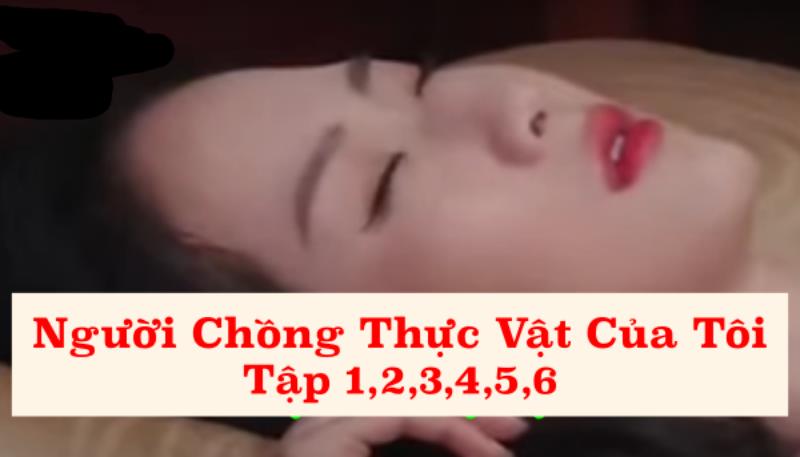 Xem Phim Người Chồng Thực Vật Của Tôi Trọn Bộ Tập 1 2 3 4 5 6