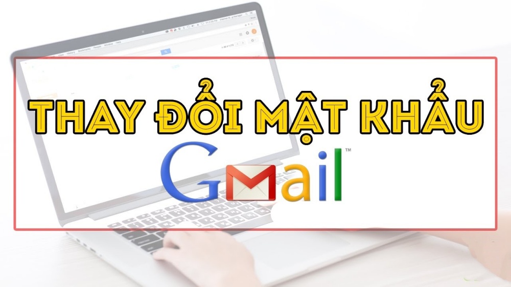 Cách đổi mật khẩu Gmail cực kỳ đơn giản trên điện thoại, máy tính 2022