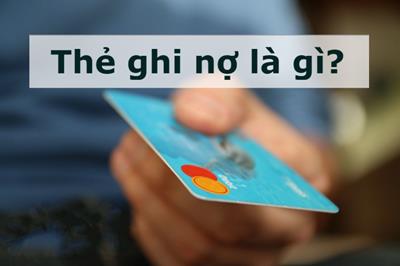 Thẻ ghi nợ là gì? Những điều cần biết về thẻ ghi nợ