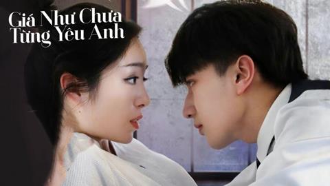 Xem Phim Giá Như Chưa Từng Yêu Anh (Trọn bộ 24/24 Tập)