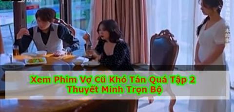 Xem Phim Vợ Cũ Khó Tán Quá (Trọn Bộ Tập 1,2,3,4,5 Thuyết Minh)