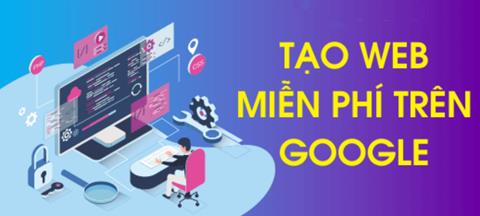 Cách tạo Web Miễn Phí trên Google đơn giản ai cũng làm được 2024