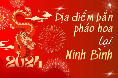 5 Địa điểm bắn pháo hoa Tết Âm lịch 2024 tại tỉnh Ninh Bình