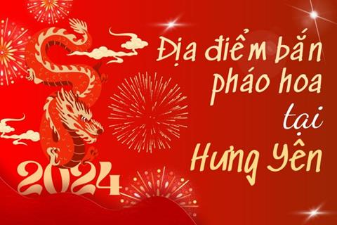 7 Địa điểm bắn pháo hoa Tết Âm lịch 2024 tại tỉnh Hưng Yên