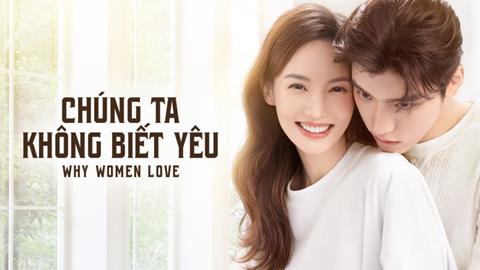 Xem Phim Chúng Ta Đều Không Biết Yêu - Why Women Love (FULL 24 Tập)