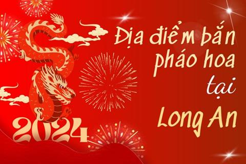 7 Địa điểm bắn pháo hoa Tết Âm lịch 2024 tại tỉnh Long An