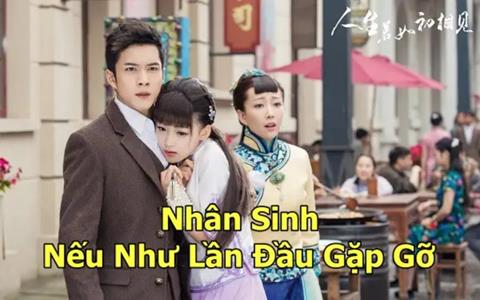 Xem Phim Nhân Sinh Nếu Như Lần Đầu Gặp Gỡ (FULL 50 Tập)